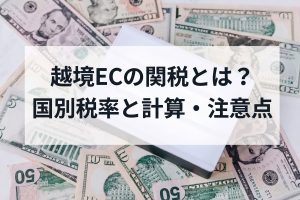 越境ECの関税とは？国別税率と計算・注意点