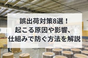 誤出荷対策8選！起こる原因や影響、仕組みで防ぐ方法を解説